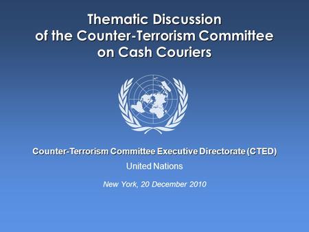 United Nations Counter-Terrorism Committee Executive Directorate (CTED) Thematic Discussion of the Counter-Terrorism Committee on Cash Couriers New York,