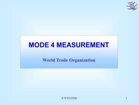 © WTO/OMC1 MODE 4 MEASUREMENT World Trade Organization.