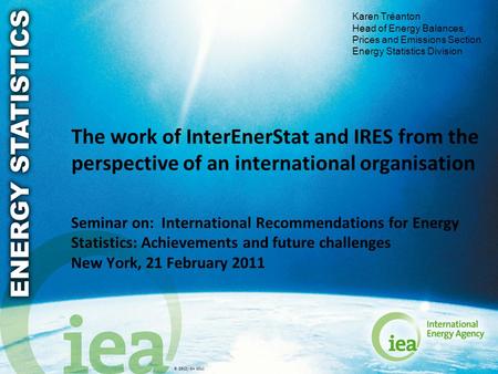 © OECD/IEA 2011 The work of InterEnerStat and IRES from the perspective of an international organisation Seminar on: International Recommendations for.