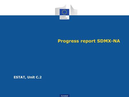 Eurostat Progress report SDMX-NA ESTAT, Unit C.2.