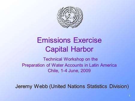 1 Emissions Exercise Capital Harbor Chile, 1-4 June, 2009 Emissions Exercise Capital Harbor Technical Workshop on the Preparation of Water Accounts in.