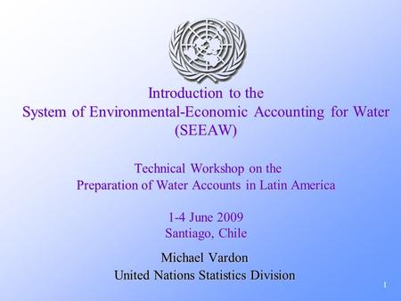 1 Introduction to the System of Environmental-Economic Accounting for Water (SEEAW) Technical Workshop on the Preparation of Water Accounts in Latin America.