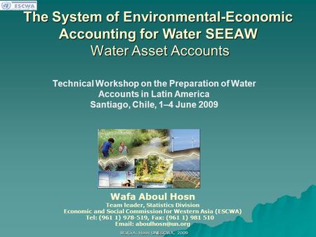 اللجنة الاقتصادية والاجتماعية لغربي آسيا Wafa A. Hosn UNESCWA, 2009 The System of Environmental-Economic Accounting for Water SEEAW Water Asset Accounts.