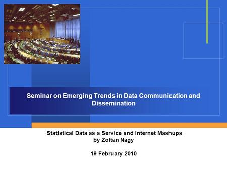 Seminar on Emerging Trends in Data Communication and Dissemination Statistical Data as a Service and Internet Mashups by Zoltan Nagy 19 February 2010.