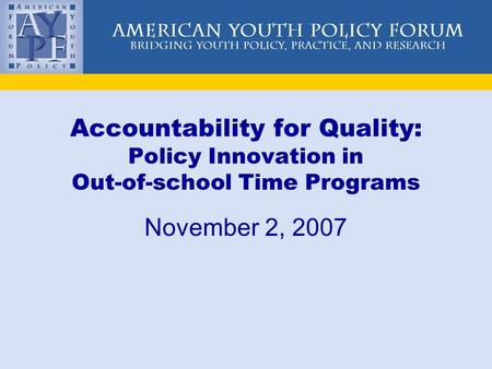 Accountability for Quality: Policy Innovation in Out-of-school Time Programs November 2, 2007.