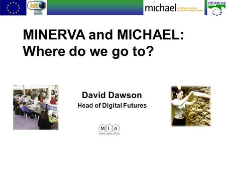 David Dawson Head of Digital Futures MINERVA and MICHAEL: Where do we go to?