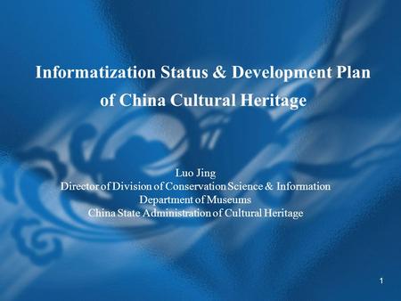 1 Informatization Status & Development Plan of China Cultural Heritage Luo Jing Director of Division of Conservation Science & Information Department of.