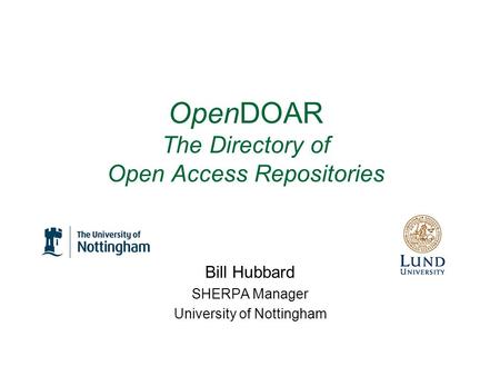 OpenDOAR The Directory of Open Access Repositories Bill Hubbard SHERPA Manager University of Nottingham.