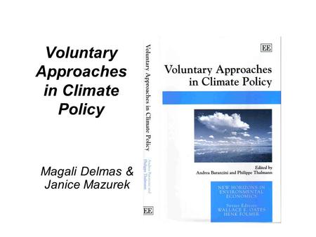 Voluntary Approaches in Climate Policy Magali Delmas & Janice Mazurek.