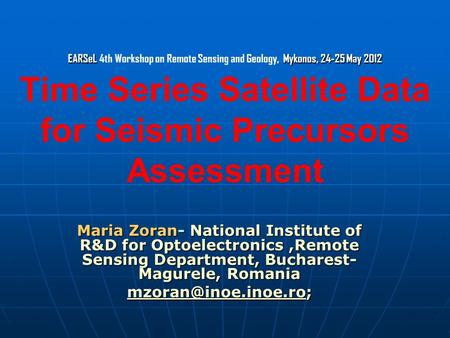 EARSeL Mykonos, 24-25 May 2012 EARSeL 4th Workshop on Remote Sensing and Geology, Mykonos, 24-25 May 2012 Time Series Satellite Data for Seismic Precursors.