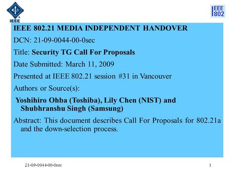 IEEE 802.21 MEDIA INDEPENDENT HANDOVER DCN: 21-09-0044-00-0sec Title: Security TG Call For Proposals Date Submitted: March 11, 2009 Presented at IEEE 802.21.