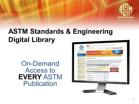 On-Demand Access to EVERY ASTM Publication ASTM Standards & Engineering Digital Library 1.