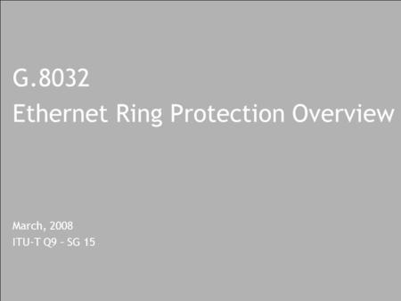 G.8032 Ethernet Ring Protection Overview March, 2008 ITU-T Q9 – SG 15