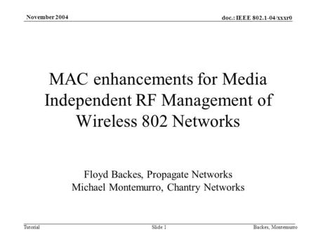 Doc.: IEEE 802.1-04/xxxr0 Tutorial November 2004 Backes, MontemurroSlide 1 MAC enhancements for Media Independent RF Management of Wireless 802 Networks.