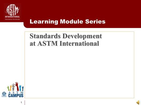 1 Standards Development at ASTM International Learning Module Series.