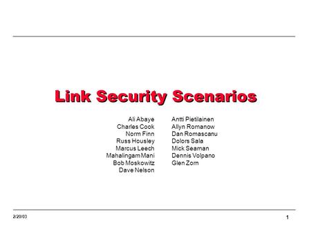 1 2/20/03 Link Security Scenarios Ali Abaye Charles Cook Norm Finn Russ Housley Marcus Leech Mahalingam Mani Bob Moskowitz Dave Nelson Antti Pietilainen.