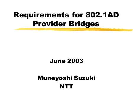 Requirements for 802.1AD Provider Bridges June 2003 Muneyoshi Suzuki NTT.