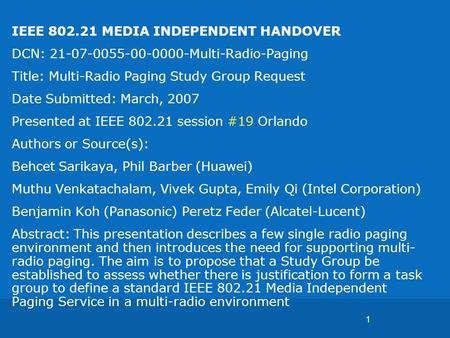 1 IEEE 802.21 MEDIA INDEPENDENT HANDOVER DCN: 21-07-0055-00-0000-Multi-Radio-Paging Title: Multi-Radio Paging Study Group Request Date Submitted: March,