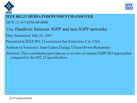 21-07-0256-00-0000 IEEE 802.21 MEDIA INDEPENDENT HANDOVER DCN: 21-07-0256-00-0000 Title: Handover between 3GPP and non-3GPP networks Date Submitted: July.