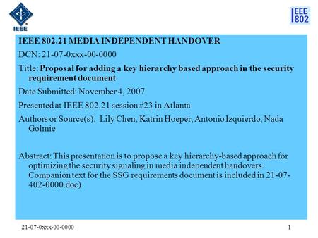 21-07-0xxx-00-00001 IEEE 802.21 MEDIA INDEPENDENT HANDOVER DCN: 21-07-0xxx-00-0000 Title: Proposal for adding a key hierarchy based approach in the security.