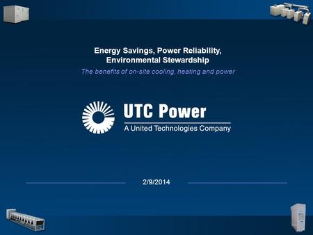 1 2/9/2014 Energy Savings, Power Reliability, Environmental Stewardship The benefits of on-site cooling, heating and power.