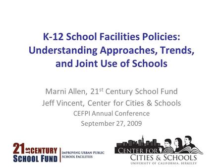 K-12 School Facilities Policies: Understanding Approaches, Trends, and Joint Use of Schools Marni Allen, 21 st Century School Fund Jeff Vincent, Center.