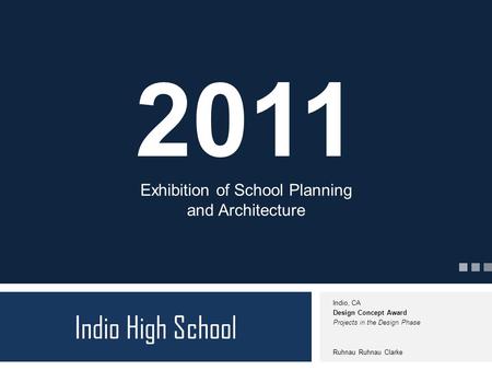 Indio, CA Design Concept Award Projects in the Design Phase Ruhnau Ruhnau Clarke Indio High School 2011 Exhibition of School Planning and Architecture.