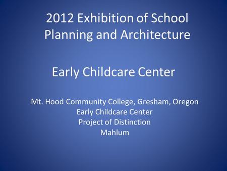 Early Childcare Center Mt. Hood Community College, Gresham, Oregon Early Childcare Center Project of Distinction Mahlum 2012 Exhibition of School Planning.