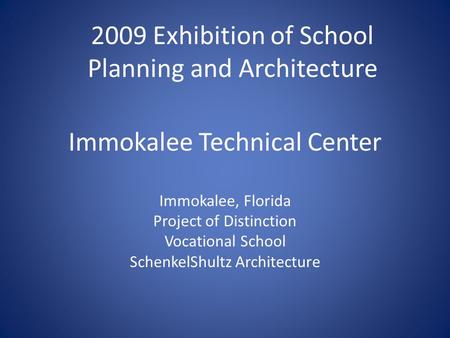 Immokalee Technical Center Immokalee, Florida Project of Distinction Vocational School SchenkelShultz Architecture 2009 Exhibition of School Planning and.