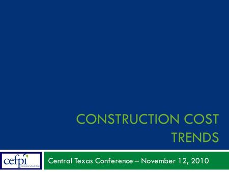 CONSTRUCTION COST TRENDS Central Texas Conference – November 12, 2010.