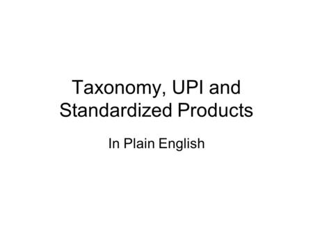 Taxonomy, UPI and Standardized Products