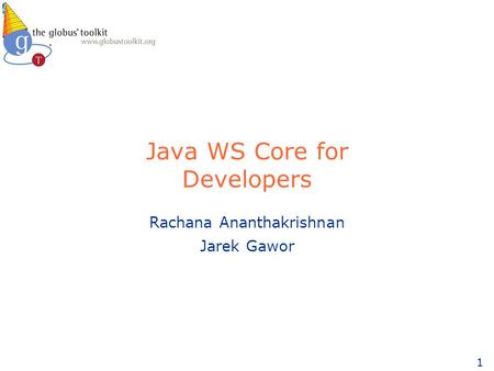 1 Java WS Core for Developers Rachana Ananthakrishnan Jarek Gawor.