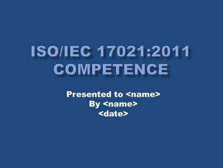 Presented to By. 2 3Terms and definitions 3.7 competence ability to apply knowledge and skills to achieve intended results.