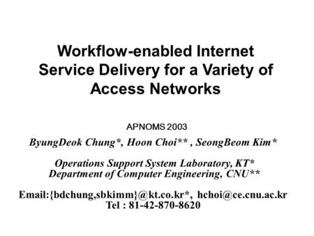 Workflow-enabled Internet Service Delivery for a Variety of Access Networks ByungDeok Chung*, Hoon Choi**, SeongBeom Kim* Operations Support System Laboratory,