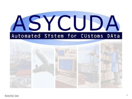 ASYCUDA Overview … a summary of the objectives of ASYCUDA implementation projects and features of the software for the Customs computer system.