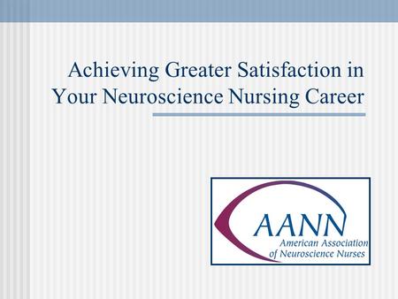 Achieving Greater Satisfaction in Your Neuroscience Nursing Career.