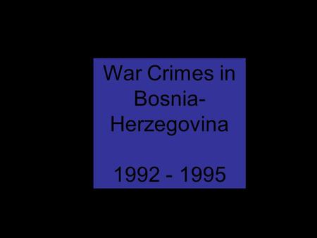 War Crimes in Bosnia- Herzegovina 1992 - 1995. July 14, 1995 In the areas around Srebrenica, a small town in eastern Bosnia -- in fields, warehouses,