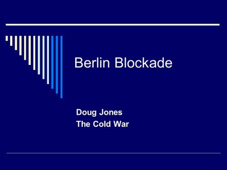 Berlin Blockade Doug Jones The Cold War. Berlin Blockade As we have learned, Germany was divided following the end of the war Additionally, Berlin, the.