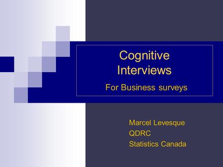 Cognitive Interviews For Business surveys Marcel Levesque QDRC Statistics Canada.