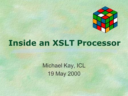 Inside an XSLT Processor Michael Kay, ICL 19 May 2000.