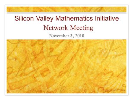 Silicon Valley Mathematics Initiative Network Meeting November 3, 2010.