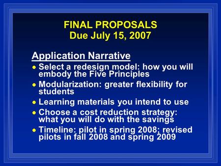 FINAL PROPOSALS Due July 15, 2007 Application Narrative Select a redesign model: how you will embody the Five Principles Modularization: greater flexibility.