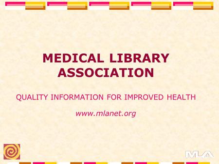 MEDICAL LIBRARY ASSOCIATION QUALITY INFORMATION FOR IMPROVED HEALTH www.mlanet.org.