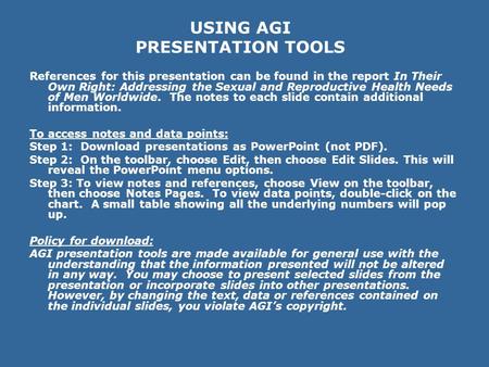 USING AGI PRESENTATION TOOLS References for this presentation can be found in the report In Their Own Right: Addressing the Sexual and Reproductive Health.