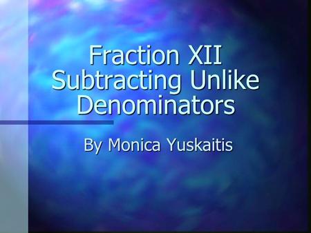 Fraction XII Subtracting Unlike Denominators