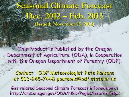 Seasonal Climate Forecast Dec. 2012 – Feb. 2013 (Issued: November 15, 2012) This Product is Published by the Oregon Department of Agriculture (ODA), in.