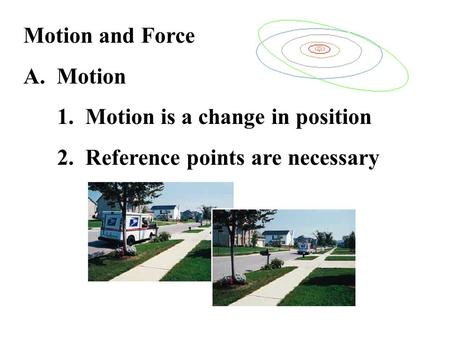 Motion and Force A.  Motion 1.  Motion is a change in position