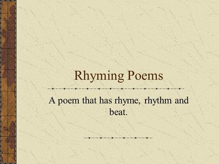 Rhyming Poems A poem that has rhyme, rhythm and beat.