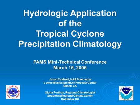 Hydrologic Application of the Tropical Cyclone Precipitation Climatology PAMS Mini-Technical Conference March 15, 2005 Jason Caldwell, HAS Forecaster Lower.