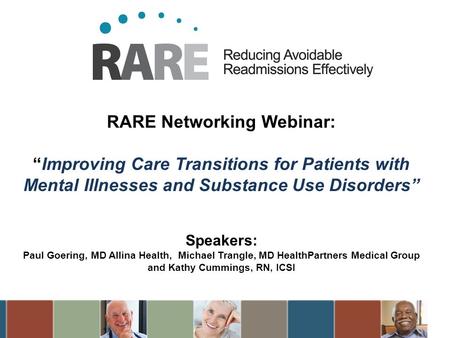 RARE Networking Webinar: “Improving Care Transitions for Patients with Mental Illnesses and Substance Use Disorders” Speakers: Paul Goering, MD Allina.